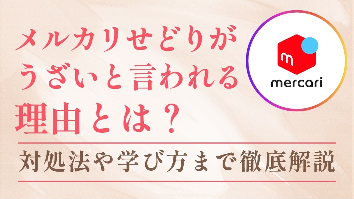 メルカリせどりがうざいと言われる理由とは？対処法や学び方まで徹底解説！